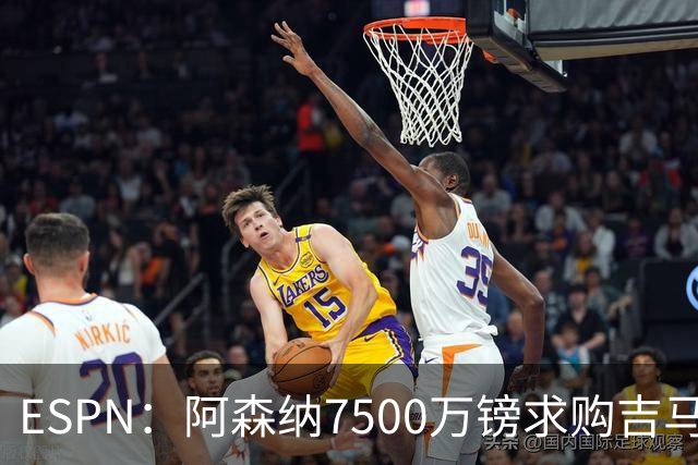 ESPN：阿森纳7500万镑求购吉马良斯，其中7000万镑固定转会费